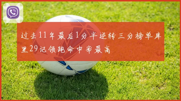 过去11年最后1分半逆转三分榜单库里29记领跑命中率最高