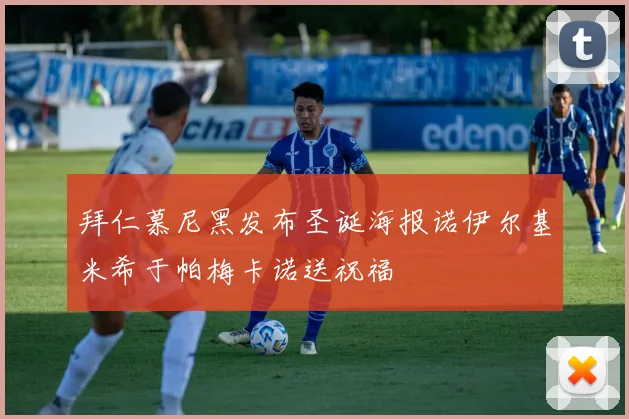 拜仁慕尼黑发布圣诞海报诺伊尔基米希于帕梅卡诺送祝福