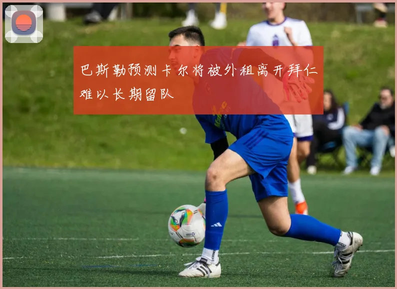 巴斯勒预测卡尔将被外租离开拜仁难以长期留队