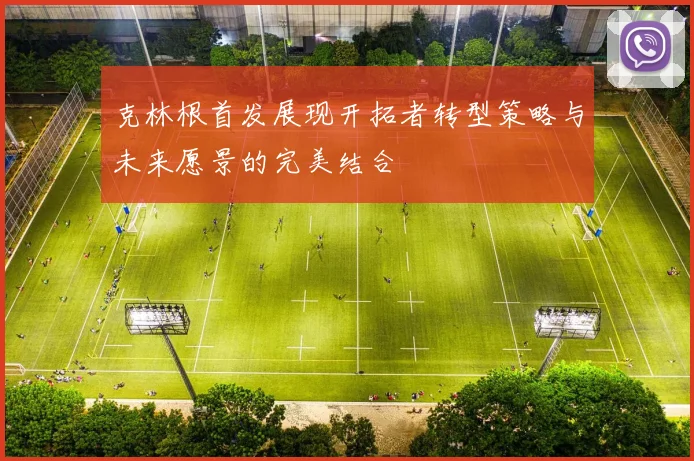 克林根首发展现开拓者转型策略与未来愿景的完美结合