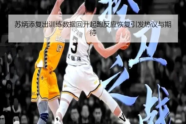 苏炳添复出训练数据回升起跑反应恢复引发热议与期待